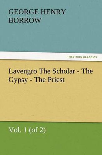 Cover image for Lavengro the Scholar - The Gypsy - The Priest, Vol. 1 (of 2)