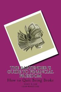 Cover image for The Bartender's Guide to Financial Freedom: How to Quit Being Broke