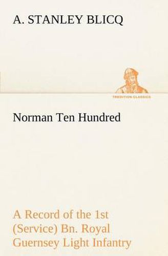 Cover image for Norman Ten Hundred A Record of the 1st (Service) Bn. Royal Guernsey Light Infantry