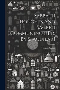 Cover image for Sabbath Thoughts And Sacred Communings [ed. By S. Aguilar]