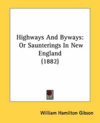 Cover image for Highways and Byways: Or Saunterings in New England (1882)