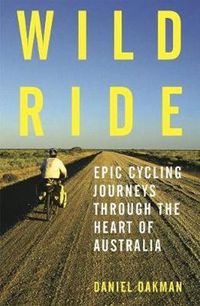 Cover image for Wild Ride: Epic cycling journeys through the heart of Australia