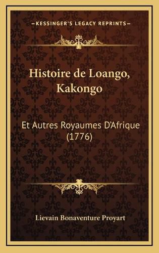 Histoire de Loango, Kakongo Histoire de Loango, Kakongo: Et Autres Royaumes D'Afrique (1776) Et Autres Royaumes D'Afrique (1776)