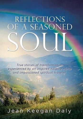 Cover image for Reflections of a Seasoned Soul: True stories of transformation experienced by an inspired hospice nurse and impassioned spiritual traveler.