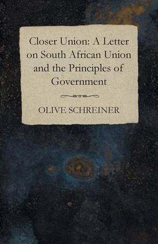 Closer Union: A Letter on South African Union and the Principles of Government