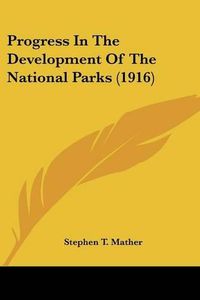 Cover image for Progress in the Development of the National Parks (1916)