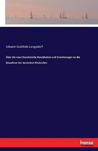 Cover image for UEber die neue franzoesische Konstitution und Ermahnungen an die Bewohner der deutschen Rheinufers