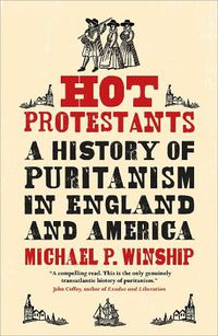 Cover image for Hot Protestants: A History of Puritanism in England and America