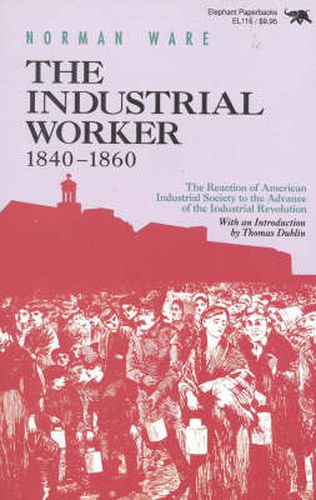 Cover image for The Industrial Worker, 1840-1860: The Reaction of American Industrial Society to the Advance of the Industrial Revolution