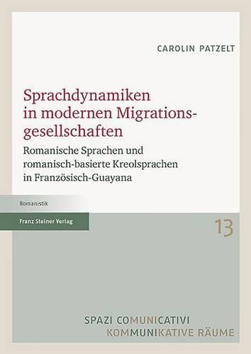 Cover image for Sprachdynamiken in Modernen Migrationsgesellschaften: Romanische Sprachen Und Romanisch-Basierte Kreolsprachen in Franzosisch-Guayana