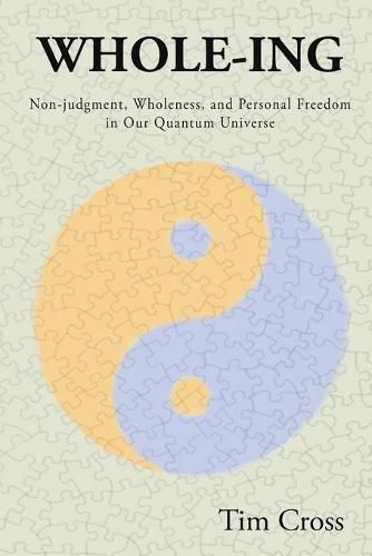 Cover image for Whole-Ing: Non-judgment, Wholeness, and Personal Freedom in Our Quantum Universe