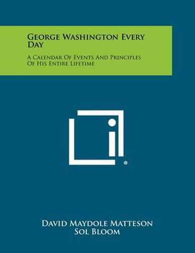 Cover image for George Washington Every Day: A Calendar of Events and Principles of His Entire Lifetime