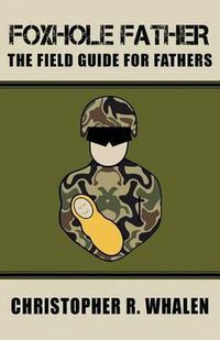 Cover image for Foxhole Father: The Field Guide for Fathers