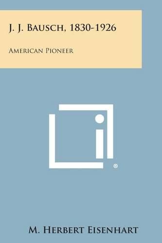 J. J. Bausch, 1830-1926: American Pioneer