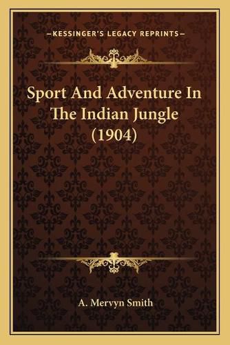 Cover image for Sport and Adventure in the Indian Jungle (1904)