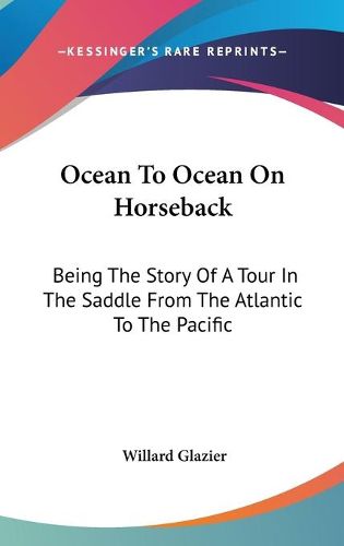 Cover image for Ocean To Ocean On Horseback: Being The Story Of A Tour In The Saddle From The Atlantic To The Pacific