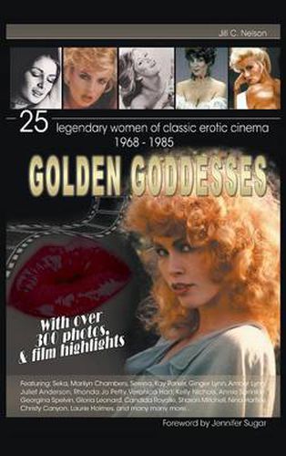 Cover image for Golden Goddesses: 25 Legendary Women of Classic Erotic Cinema, 1968-1985 (Hardback)