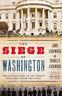 Cover image for The Siege of Washington: The Untold Story of the Twelve Days That Shook the Union