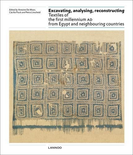 Excavating, Analysing, Reconstructing: Textiles of the First Millennium AD from Egypt and Neighbouring Countries