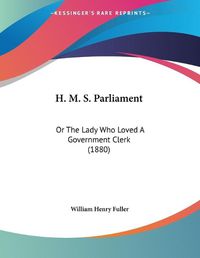 Cover image for H. M. S. Parliament: Or the Lady Who Loved a Government Clerk (1880)