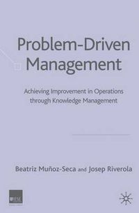 Cover image for Problem Driven Management: Achieving Improvement in Operations through Knowledge Management