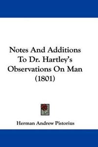 Cover image for Notes And Additions To Dr. Hartley's Observations On Man (1801)