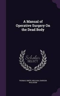 Cover image for A Manual of Operative Surgery on the Dead Body