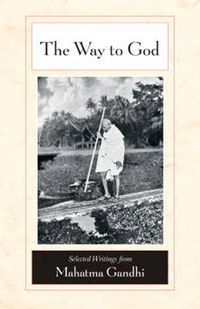 Cover image for The Way to God: Selected Writings from Mahatma Gandhi