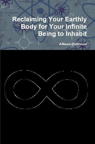 Cover image for Reclaiming Your Earthly Body for Your Infinite Being to Inhabit