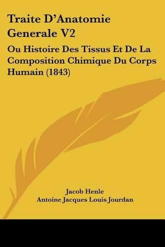 Cover image for Traite D'Anatomie Generale V2: Ou Histoire Des Tissus Et de La Composition Chimique Du Corps Humain (1843)