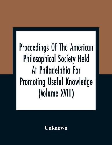 Cover image for Proceedings Of The American Philosophical Society Held At Philadelphia For Promoting Useful Knowledge (Volume Xviii)