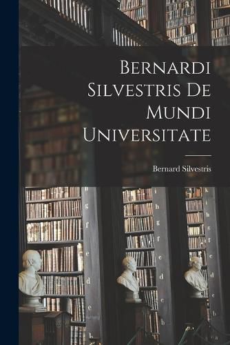 Bernardi Silvestris De Mundi Universitate