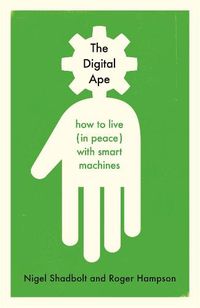 Cover image for The Digital Ape: How to Live (in peace) with Smart Machines