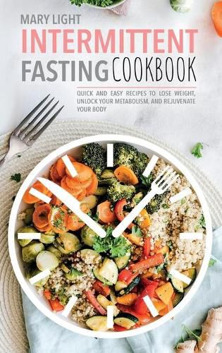 Cover image for Intermittent Fasting Cookbook: Quick and Easy Recipes to Lose Weight, Unlock Your Metabolism, and Rejuvenate Your Body