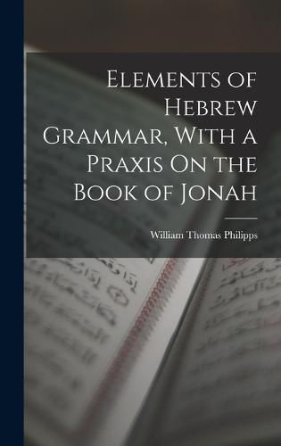 Cover image for Elements of Hebrew Grammar, With a Praxis On the Book of Jonah