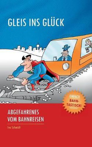 Cover image for Gleis ins Gluck: Abgefahrenes vom Bahnreisen