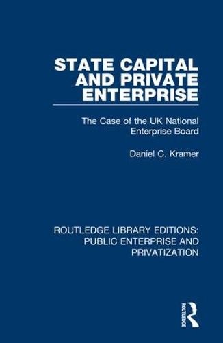 Cover image for State Capital and Private Enterprise: The Case of the UK National Enterprise Board