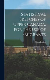 Cover image for Statistical Sketches of Upper Canada, for the Use of Emigrants