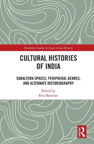 Cover image for Cultural Histories of India: Subaltern Spaces, Peripheral Genres, and Alternate Historiography