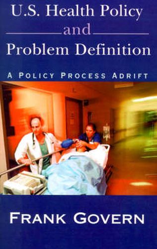 Cover image for U.S. Health Policy and Problem Definition: A Policy Process Adrift