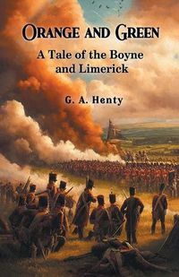 Cover image for Orange and Green A Tale of the Boyne and Limerick