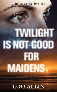 Cover image for Twilight Is Not Good for Maidens: A Holly Martin Mystery