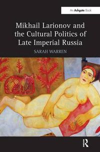 Cover image for Mikhail Larionov and the Cultural Politics of Late Imperial Russia