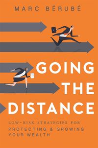 Cover image for Going the Distance: Low-Risk Strategies for Protecting & Growing Your Wealth
