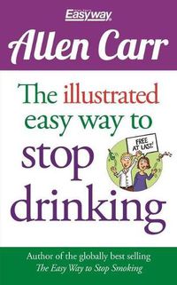 Cover image for The Illustrated Easy Way to Stop Drinking: Free at Last!