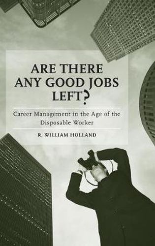 Are There Any Good Jobs Left?: Career Management in the Age of the Disposable Worker