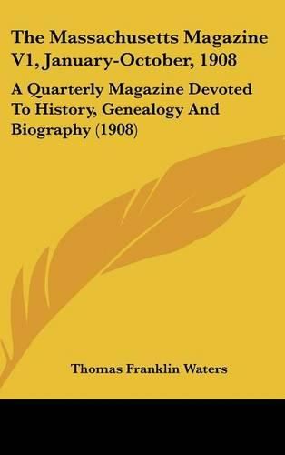 The Massachusetts Magazine V1, January-October, 1908: A Quarterly Magazine Devoted to History, Genealogy and Biography (1908)