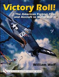 Cover image for Victory Roll: The American Fighter Pilot and Aircraft in World War II