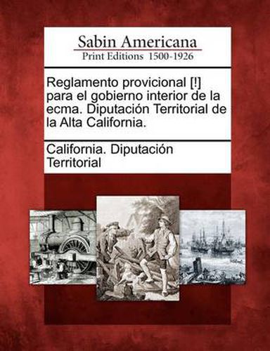 Cover image for Reglamento provicional [!] para el gobierno interior de la ecma. Diputacion Territorial de la Alta California.