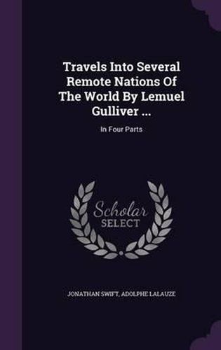 Travels Into Several Remote Nations of the World by Lemuel Gulliver ...: In Four Parts